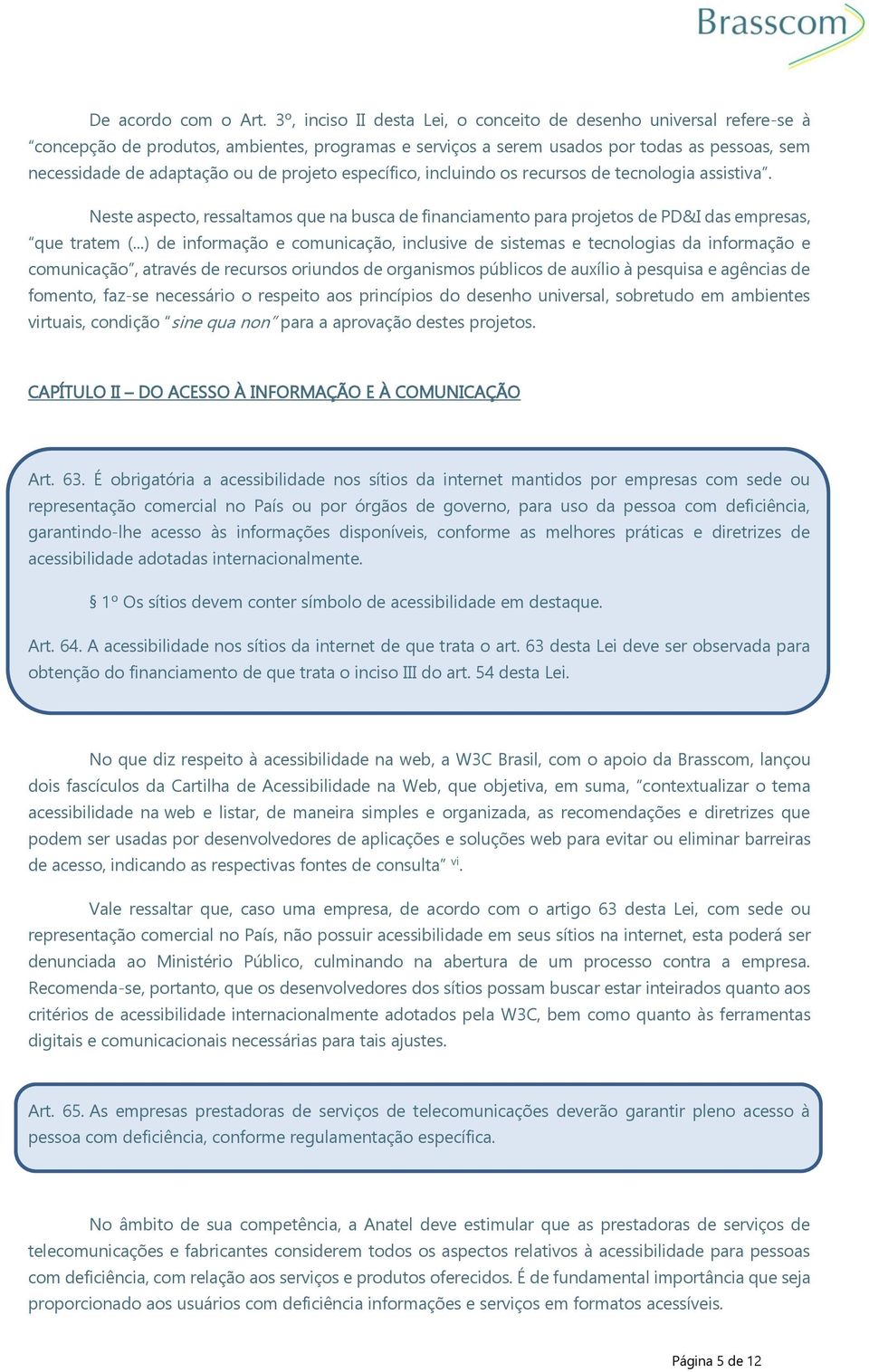 projeto específico, incluindo os recursos de tecnologia assistiva. Neste aspecto, ressaltamos que na busca de financiamento para projetos de PD&I das empresas, que tratem (.