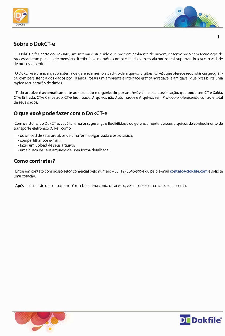 O DokCT-e é um avançado sistema de gerenciamento e backup de arquivos digitais (CT-e), que oferece redundância geográfica, com persistência dos dados por 10 anos.