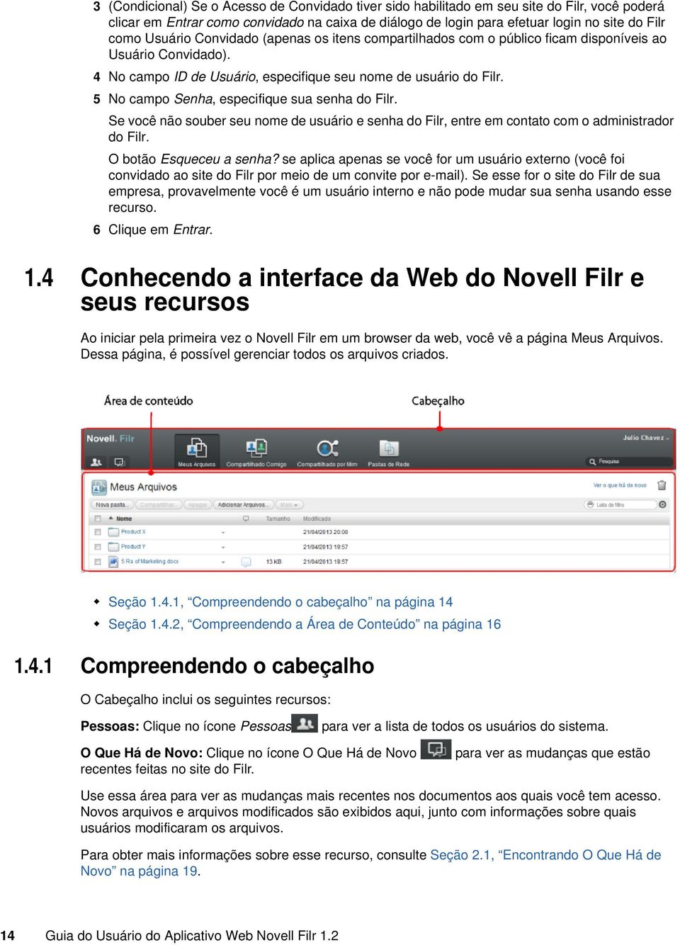 5 No campo Senha, especifique sua senha do Filr. Se você não souber seu nome de usuário e senha do Filr, entre em contato com o administrador do Filr. O botão Esqueceu a senha?