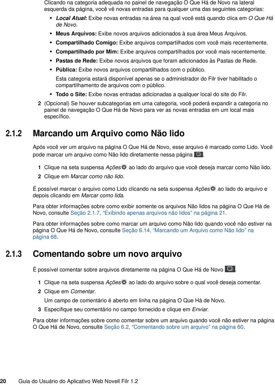 Compartilhado Comigo: Exibe arquivos compartilhados com você mais recentemente. Compartilhado por Mim: Exibe arquivos compartilhados por você mais recentemente.