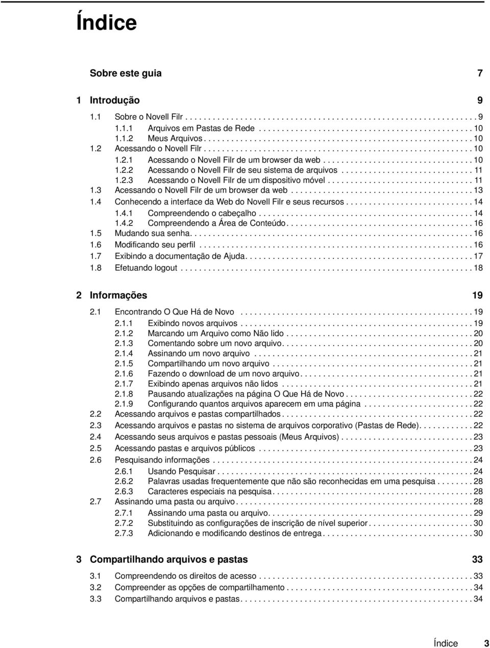 ................................ 10 1.2.2 Acessando o Novell Filr de seu sistema de arquivos............................. 11 1.2.3 Acessando o Novell Filr de um dispositivo móvel................................ 11 1.3 Acessando o Novell Filr de um browser da web.