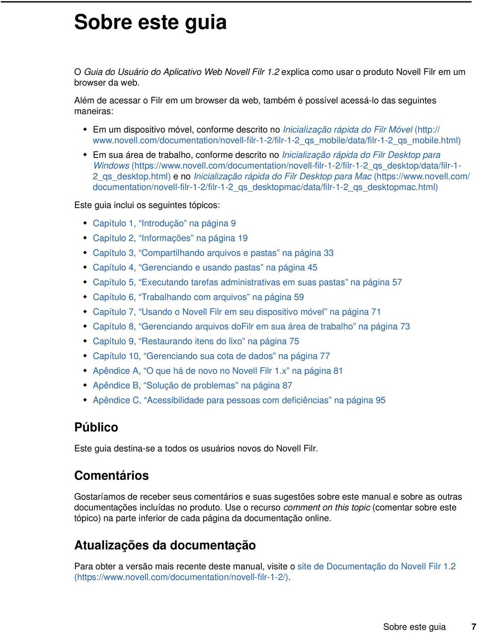 com/documentation/novell-filr-1-2/filr-1-2_qs_mobile/data/filr-1-2_qs_mobile.html) Em sua área de trabalho, conforme descrito no Inicialização rápida do Filr Desktop para Windows (https://www.novell.com/documentation/novell-filr-1-2/filr-1-2_qs_desktop/data/filr-1-2_qs_desktop.