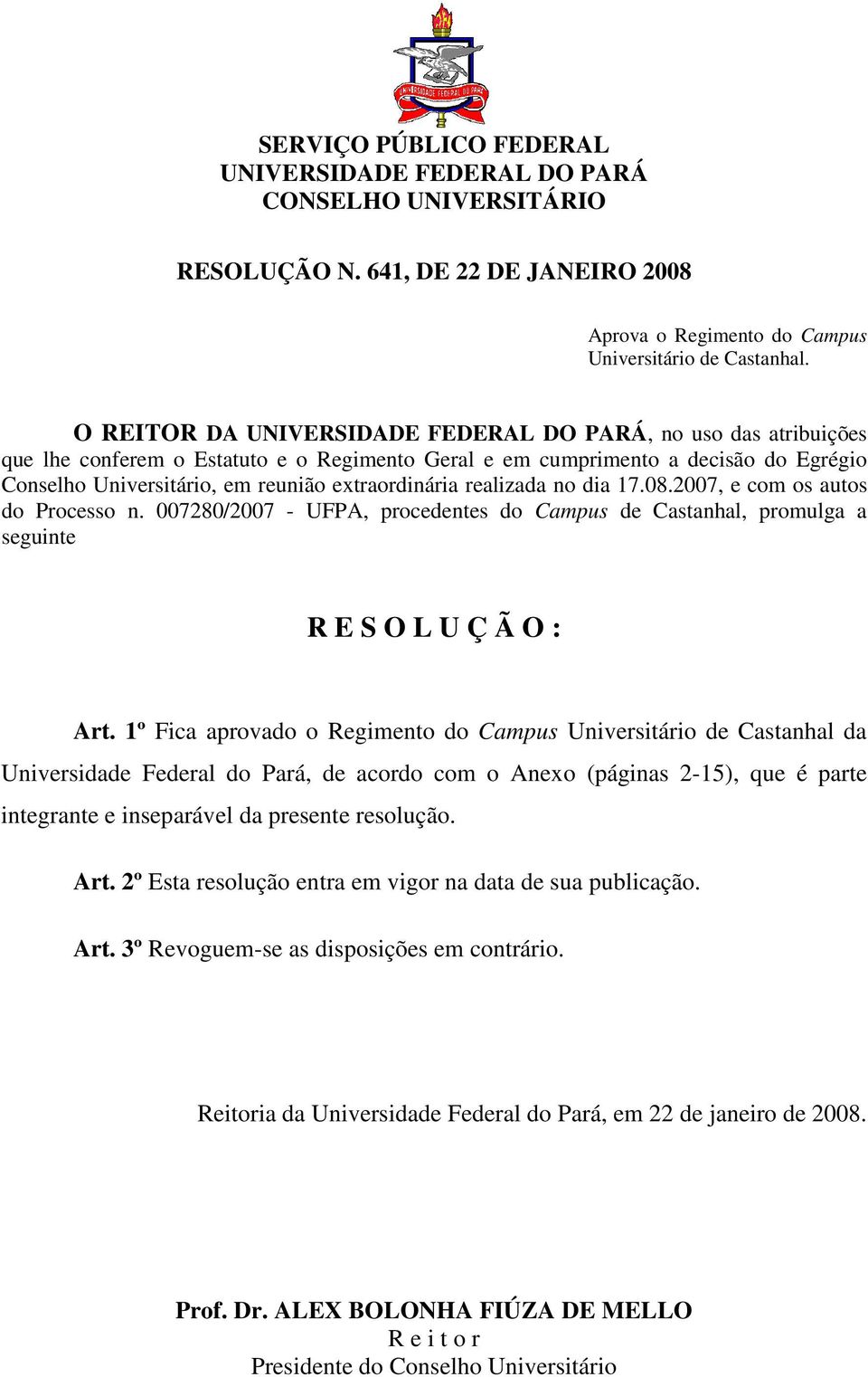 extraordinária realizada no dia 17.08.2007, e com os autos do Processo n. 007280/2007 - UFPA, procedentes do Campus de Castanhal, promulga a seguinte R E S O L U Ç Ã O : Art.