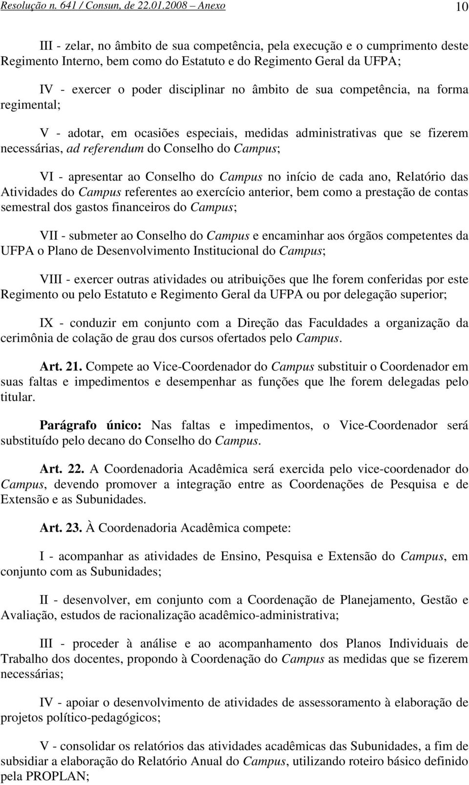 âmbito de sua competência, na forma regimental; V - adotar, em ocasiões especiais, medidas administrativas que se fizerem necessárias, ad referendum do Conselho do Campus; VI - apresentar ao Conselho