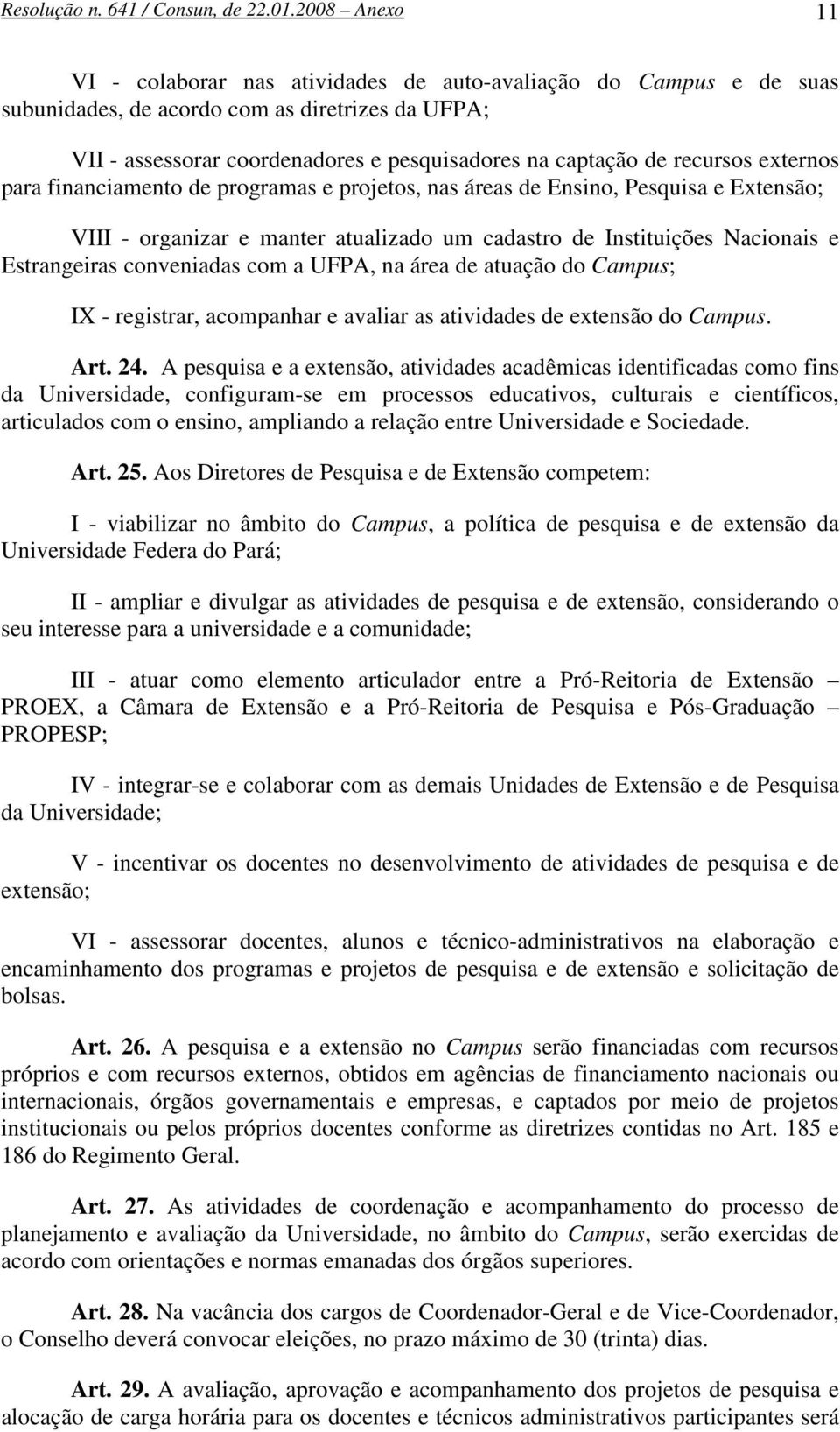 recursos externos para financiamento de programas e projetos, nas áreas de Ensino, Pesquisa e Extensão; VIII - organizar e manter atualizado um cadastro de Instituições Nacionais e Estrangeiras