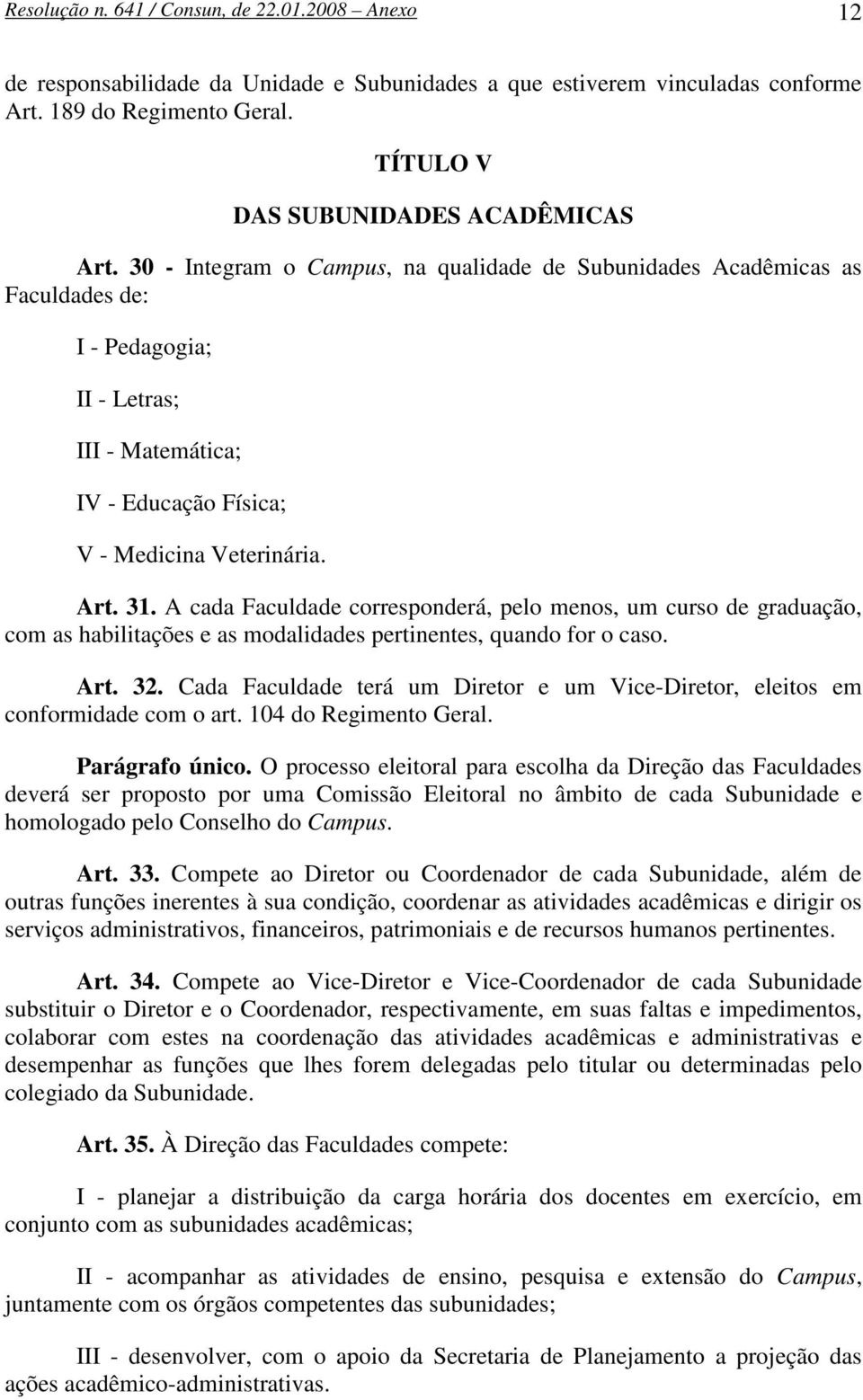 A cada Faculdade corresponderá, pelo menos, um curso de graduação, com as habilitações e as modalidades pertinentes, quando for o caso. Art. 32.