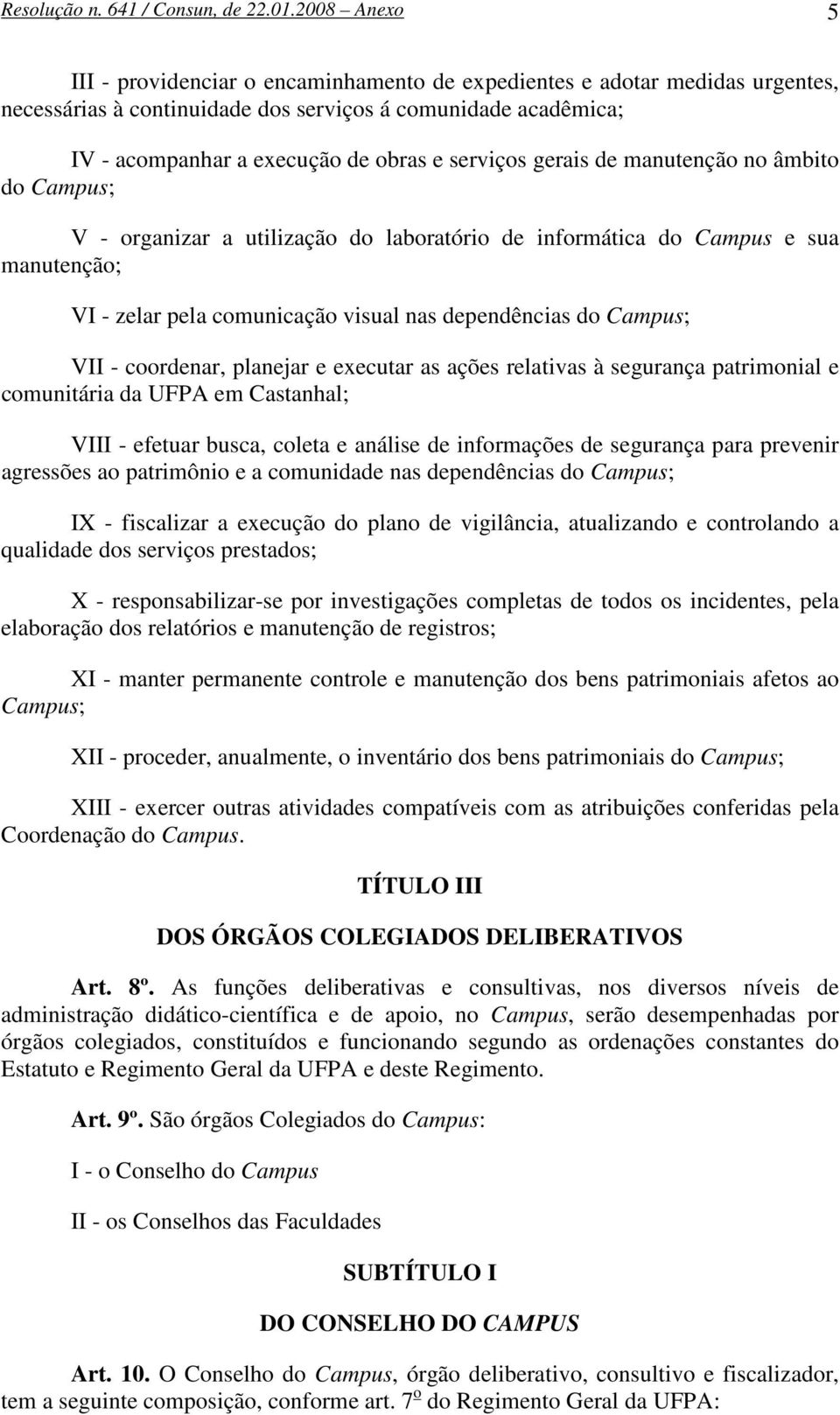 serviços gerais de manutenção no âmbito do Campus; V - organizar a utilização do laboratório de informática do Campus e sua manutenção; VI - zelar pela comunicação visual nas dependências do Campus;