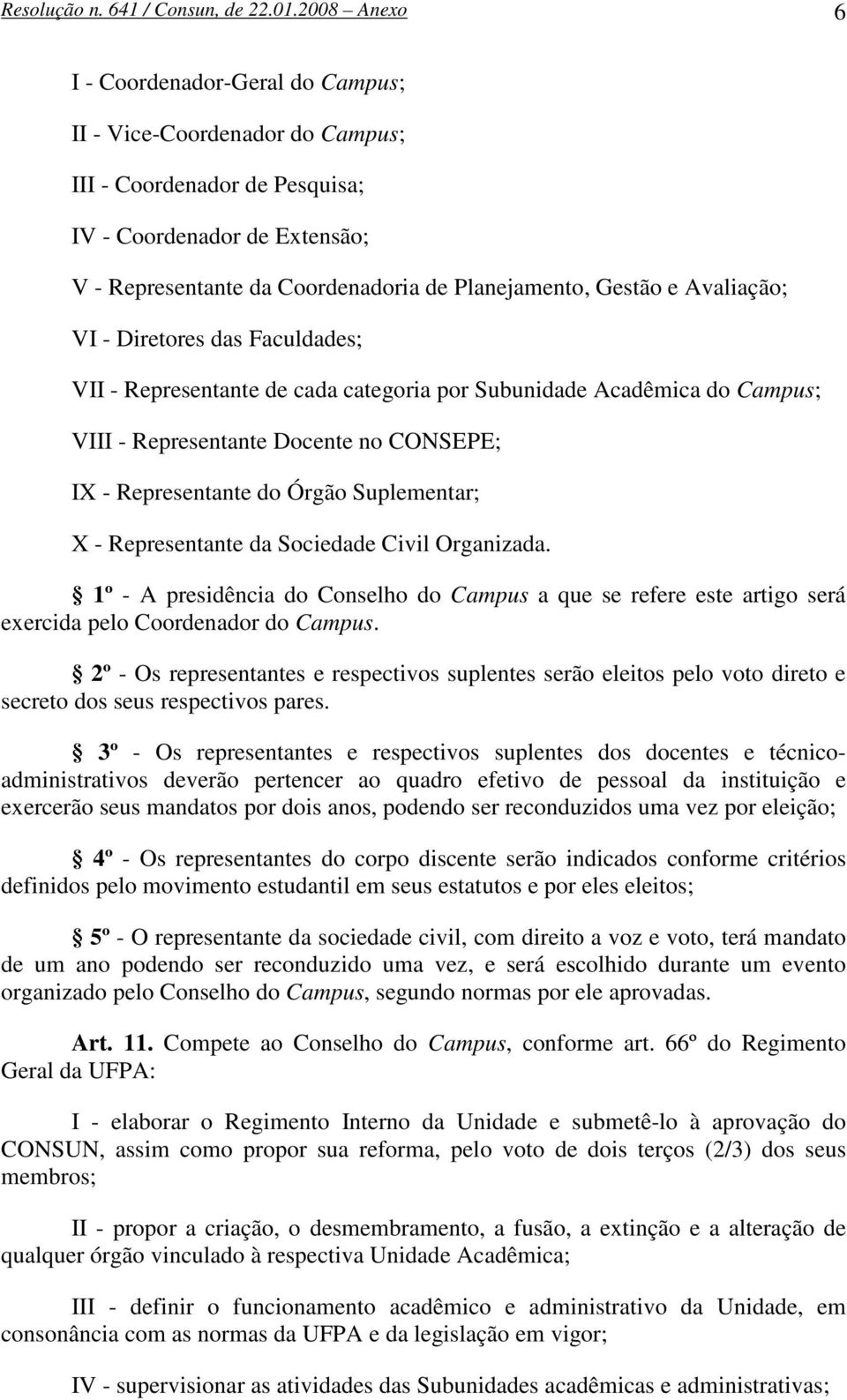 e Avaliação; VI - Diretores das Faculdades; VII - Representante de cada categoria por Subunidade Acadêmica do Campus; VIII - Representante Docente no CONSEPE; IX - Representante do Órgão Suplementar;