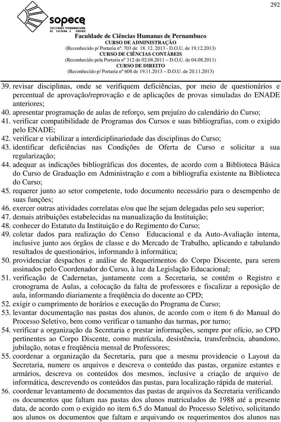 verificar e viabilizar a interdiciplinariedade das disciplinas do Curso; 43. identificar deficiências nas Condições de Oferta de Curso e solicitar a sua regularização; 44.