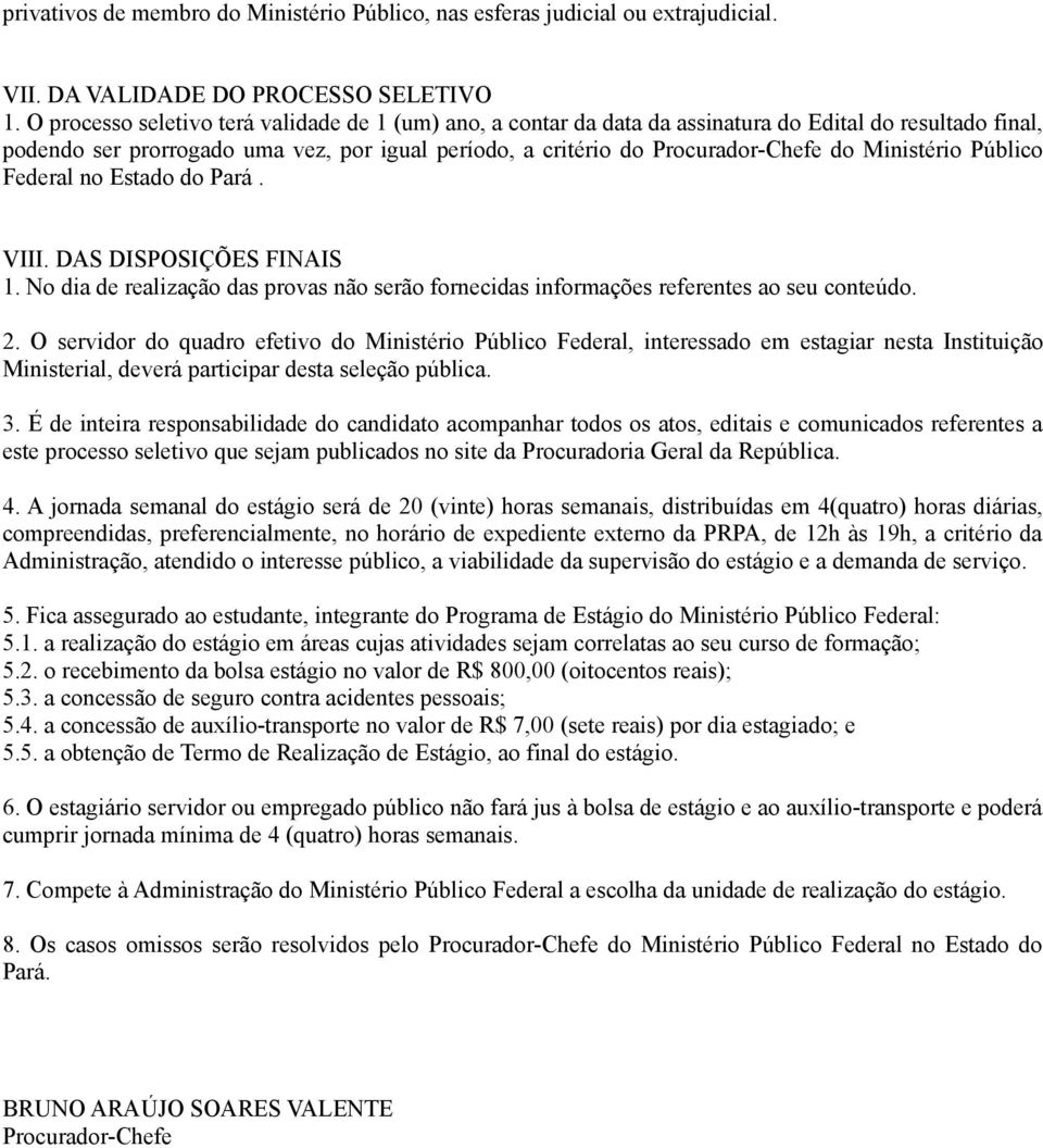 Ministério Público Federal no Estado do Pará. VIII. DAS DISPOSIÇÕES FINAIS 1. No dia de realização das provas não serão fornecidas informações referentes ao seu conteúdo. 2.