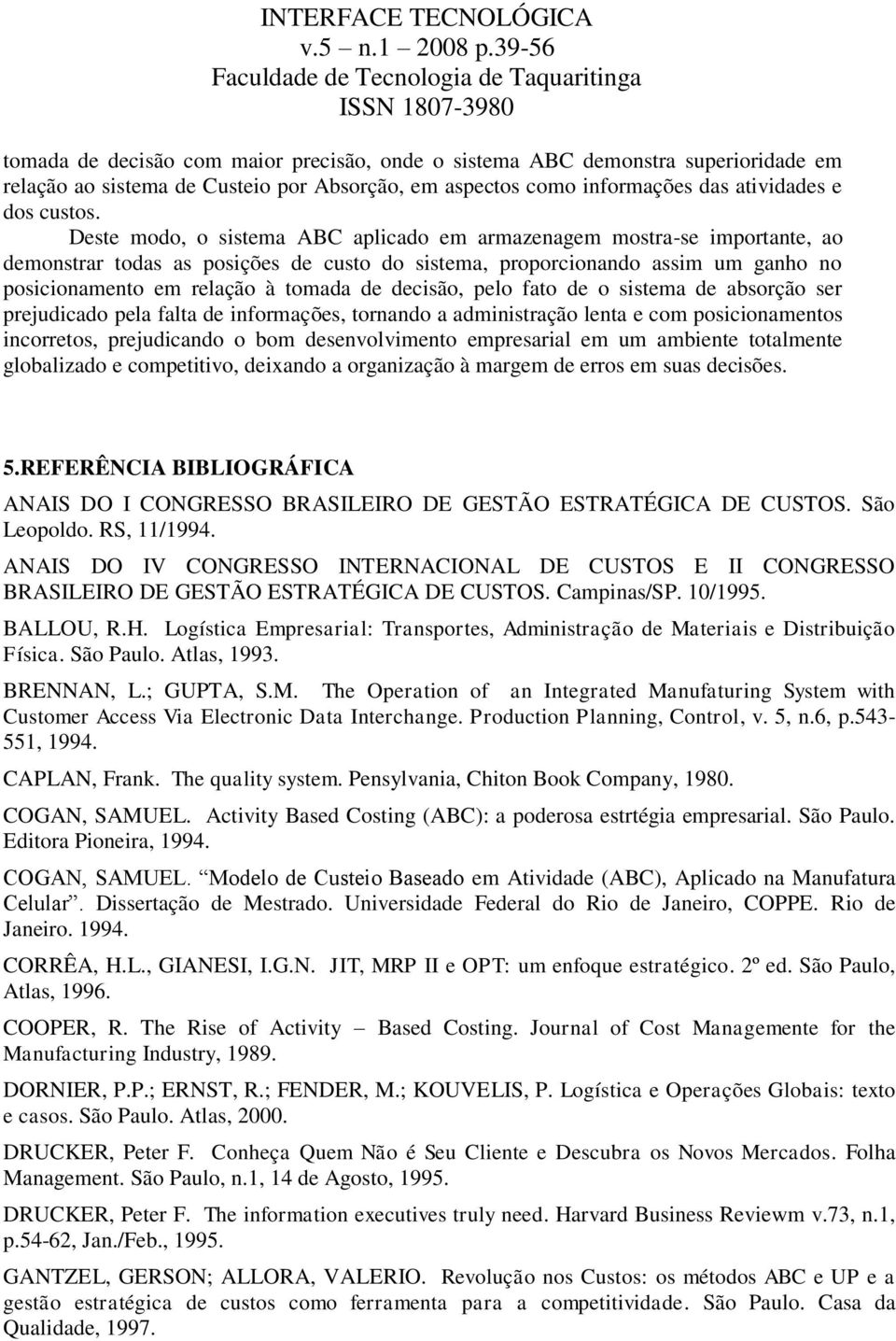 decisão, pelo fato de o sistema de absorção ser prejudicado pela falta de informações, tornando a administração lenta e com posicionamentos incorretos, prejudicando o bom desenvolvimento empresarial