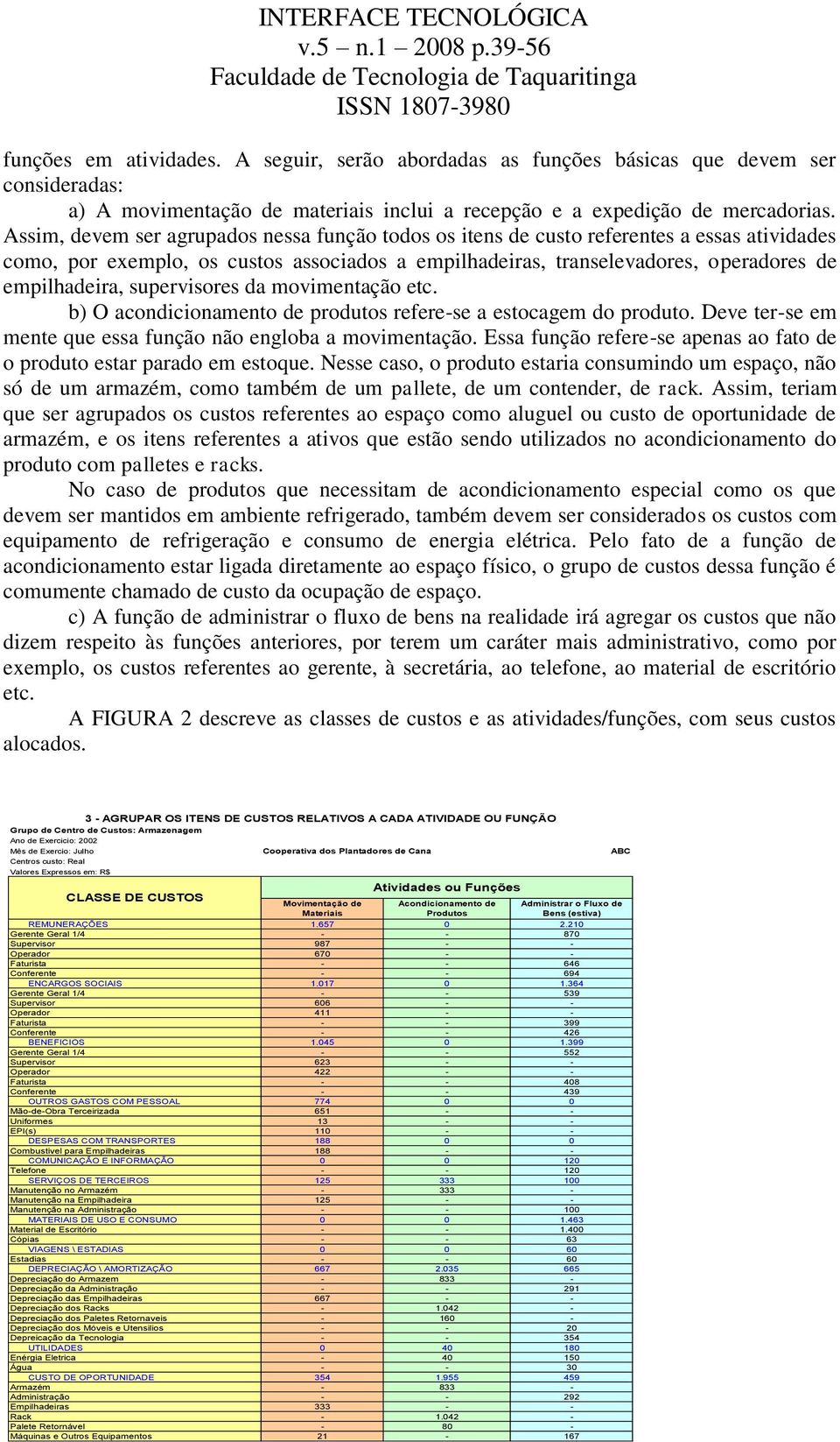 supervisores da movimentação etc. b) O acondicionamento de produtos refere-se a estocagem do produto. Deve ter-se em mente que essa função não engloba a movimentação.