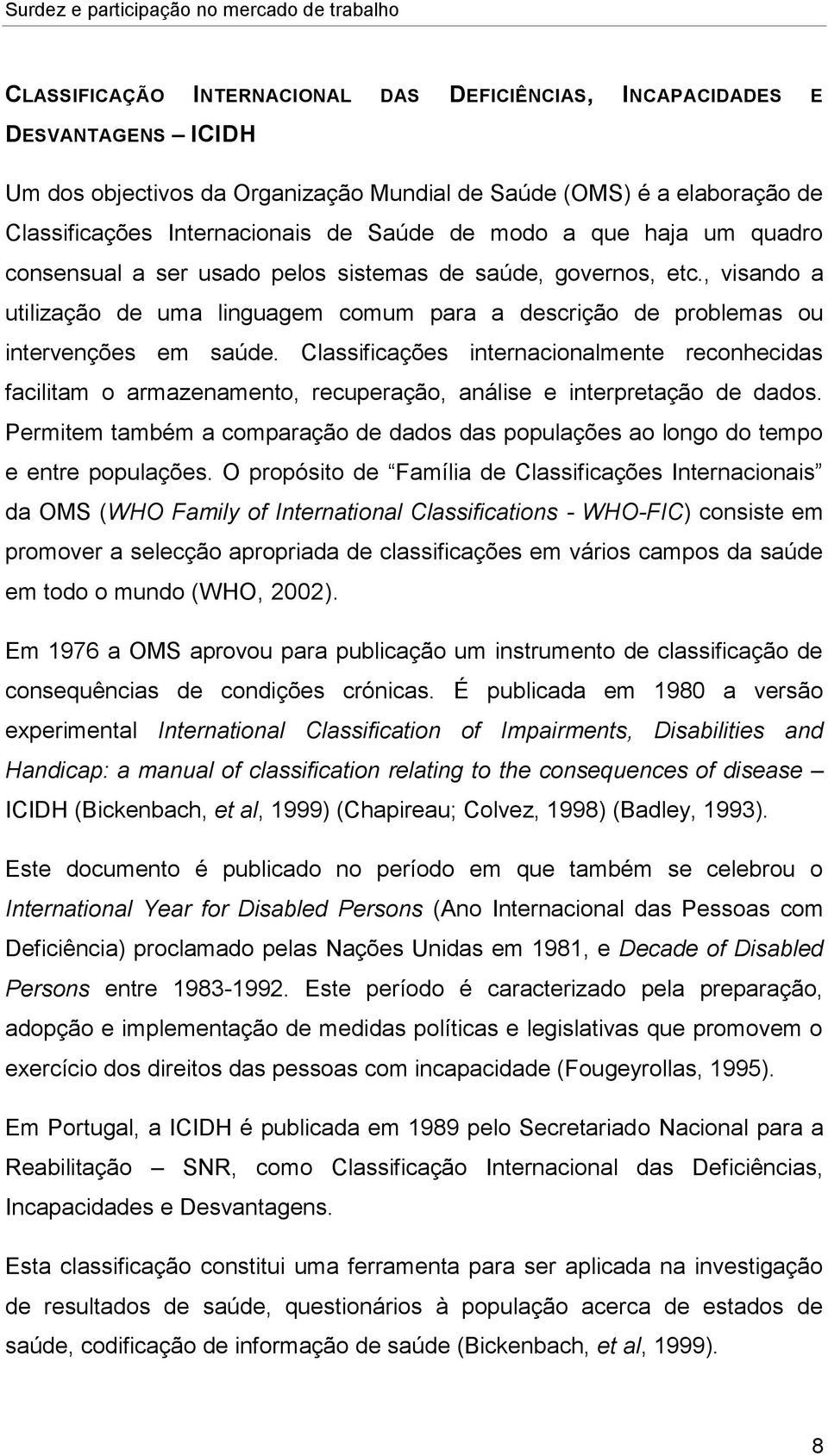 Classificações internacionalmente reconhecidas facilitam o armazenamento, recuperação, análise e interpretação de dados.