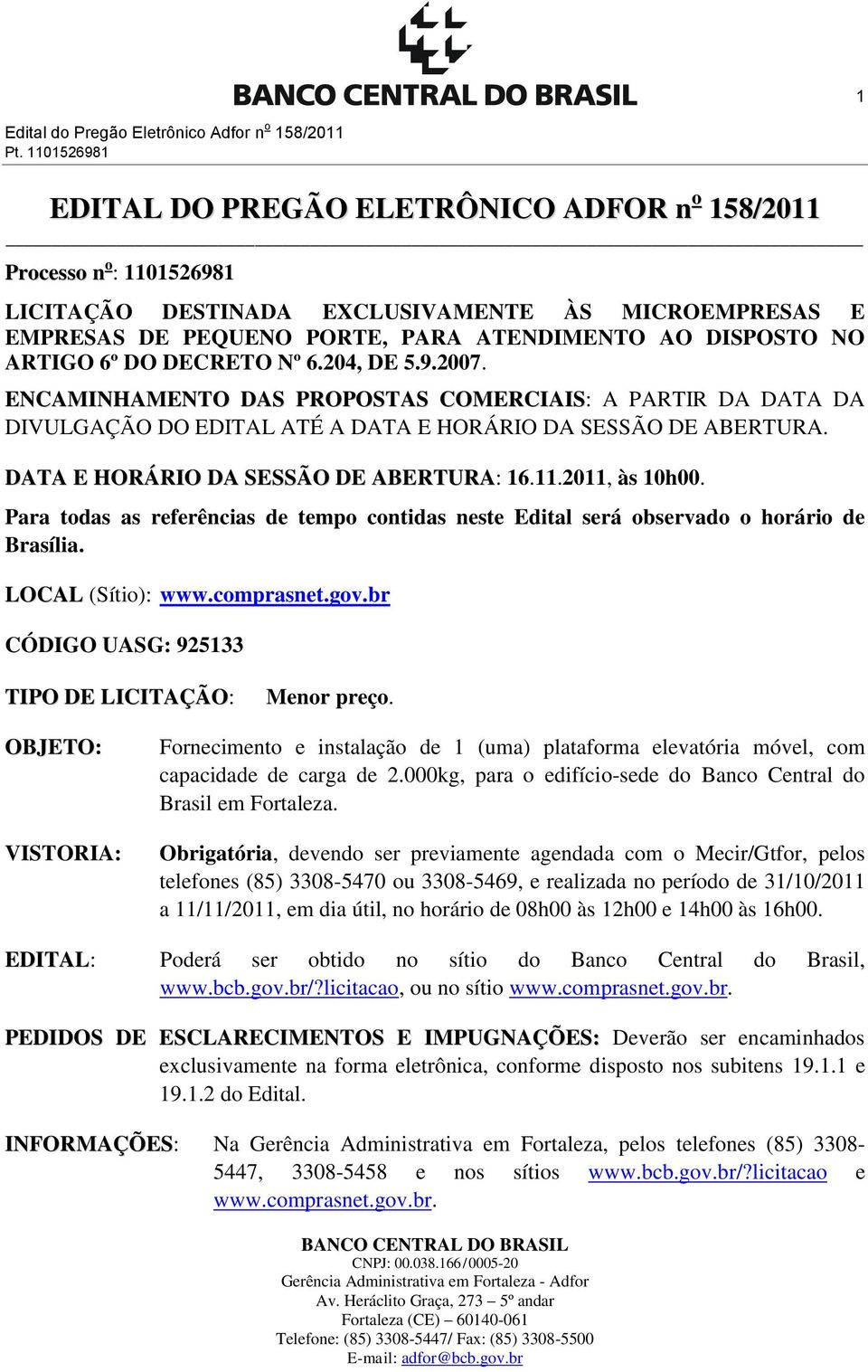 ARTIGO 6º DO DECRETO Nº 6.204, DE 5.9.2007. ENCAMINHAMENTO DAS PROPOSTAS COMERCIAIS: A PARTIR DA DATA DA DIVULGAÇÃO DO EDITAL ATÉ A DATA E HORÁRIO DA SESSÃO DE ABERTURA.