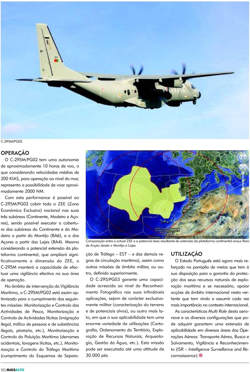 Com esta performance é possível ao C-295M/PG02 cobrir toda a ZEE (Zona Económica Exclusiva) nacional nas suas três subáreas (Continente, Madeira e Açores), sendo possível executar a cobertura das