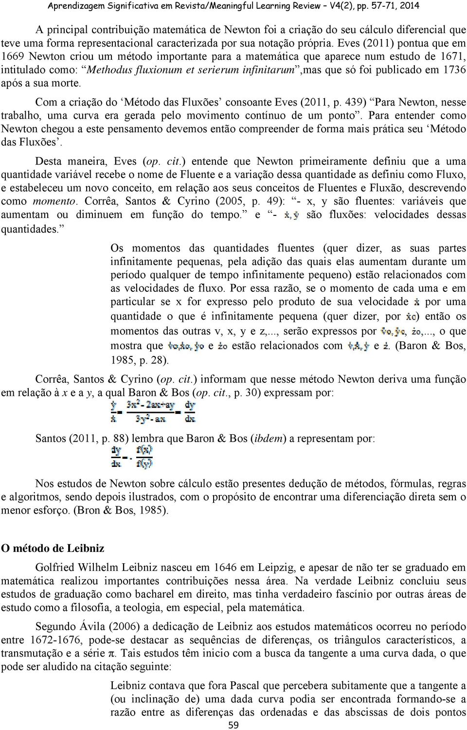 Com crição do étodo ds Fluxõs conson Evs (2011, p. 439) Pr Nwton, nss trblho, um curv r grd plo movimnto contínuo d um ponto.