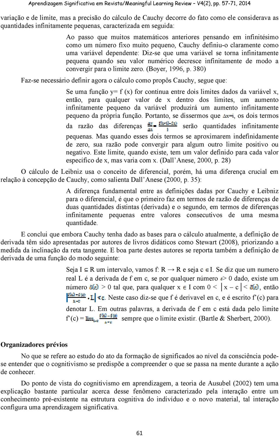 380) Fz-s ncssário dfinir gor o cálculo como propôs Cuchy, sgu qu: S um função y= f (x) for contínu ntr dois limis ddos d vriávl x, ntão, pr qulqur vlor d x dntro dos limis, um umnto infinitmn pquno