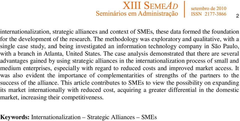 The case analysis demonstrated that there are several advantages gained by using strategic alliances in the internationalization process of small and medium enterprises, especially with regard to