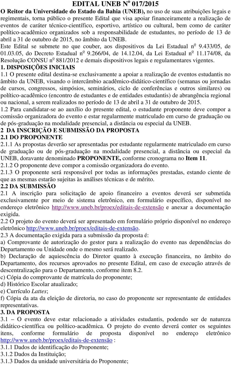 abril a 31 de outubro de 2015, no âmbito da UNEB. Este Edital se submete no que couber, aos dispositivos da Lei Estadual n o 9.433/05, de 01.03.05, do Decreto Estadual n o 9.266/04, de 14.12.