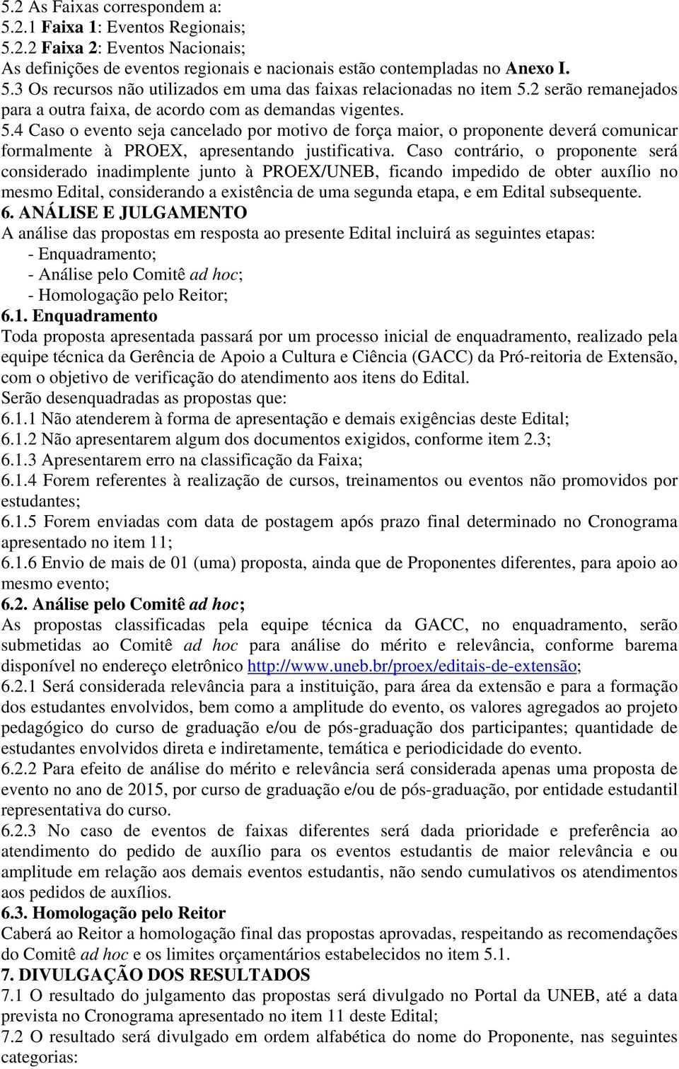 4 Caso o evento seja cancelado por motivo de força maior, o proponente deverá comunicar formalmente à PROEX, apresentando justificativa.