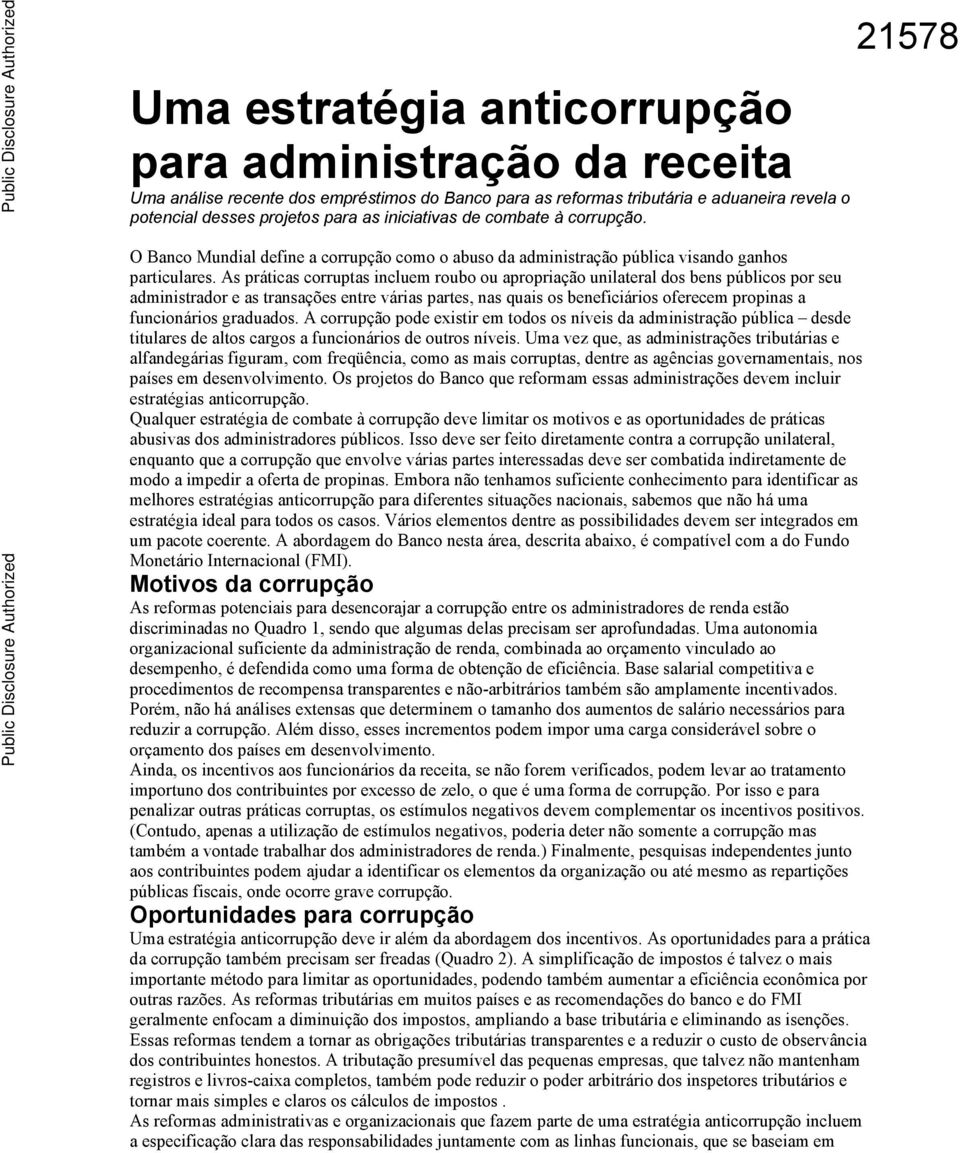 O Banco Mundial define a corrupção como o abuso da administração pública visando ganhos particulares.