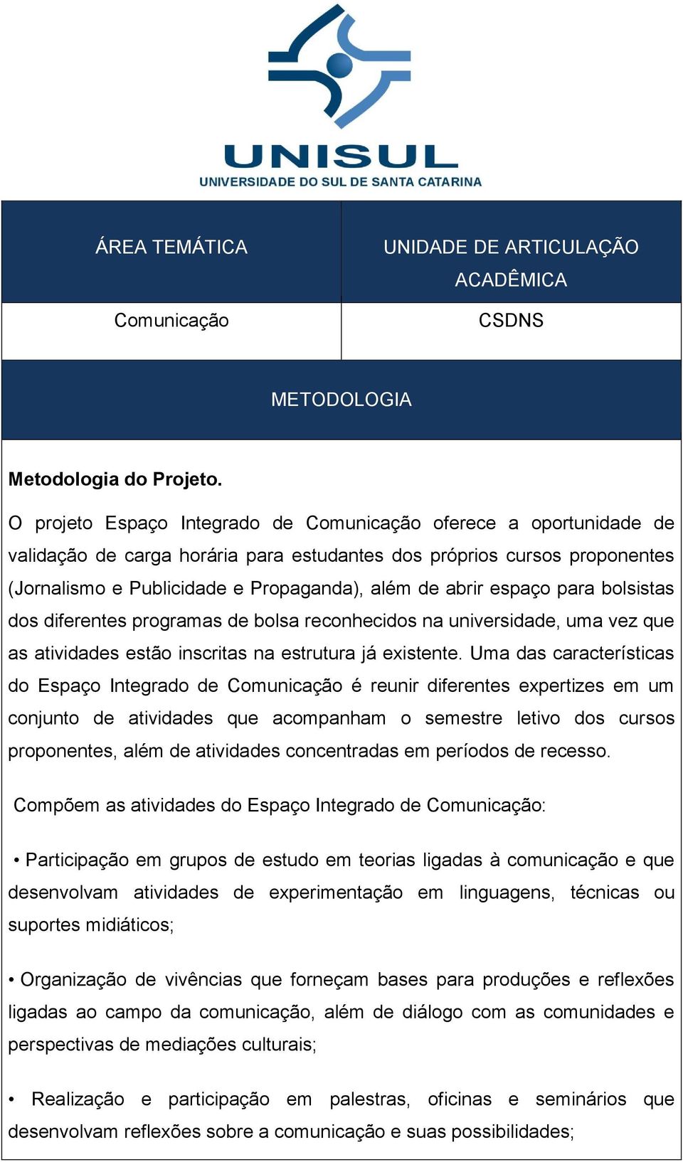 espaço para bolsistas dos diferentes programas de bolsa reconhecidos na universidade, uma vez que as atividades estão inscritas na estrutura já existente.