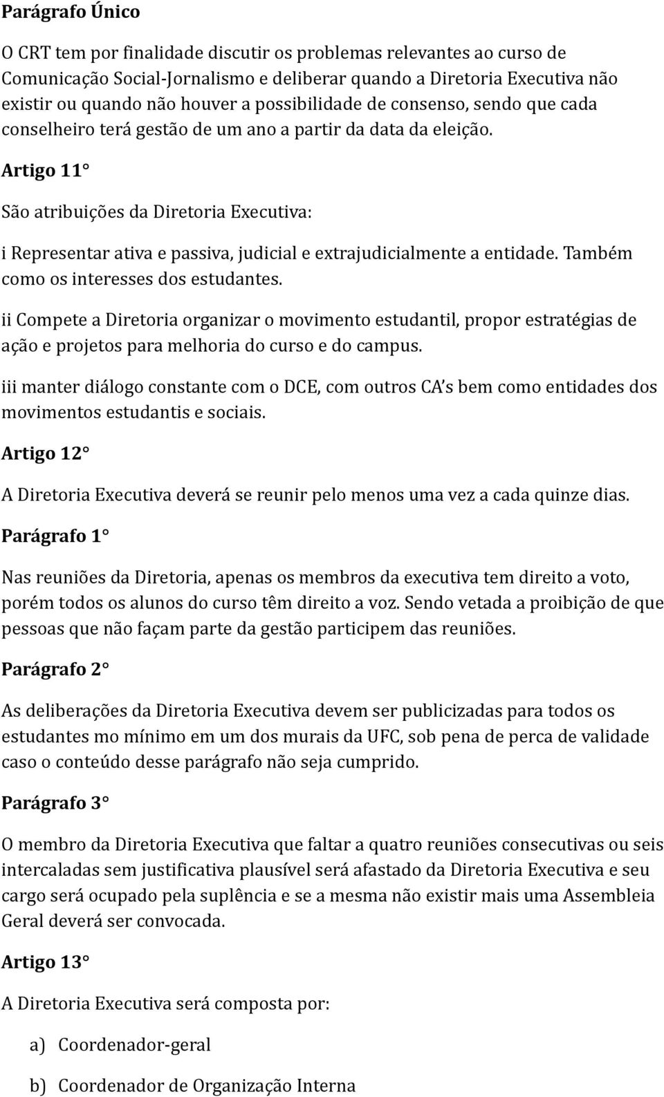 Artigo 11 São atribuições da Diretoria Executiva: i Representar ativa e passiva, judicial e extrajudicialmente a entidade. Também como os interesses dos estudantes.