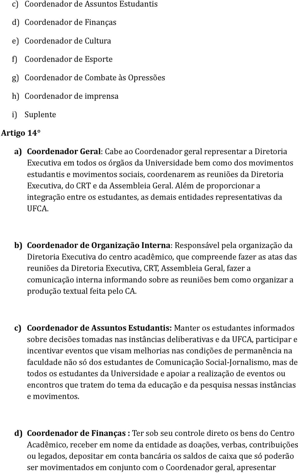 reuniões da Diretoria Executiva, do CRT e da Assembleia Geral. Além de proporcionar a integração entre os estudantes, as demais entidades representativas da UFCA.