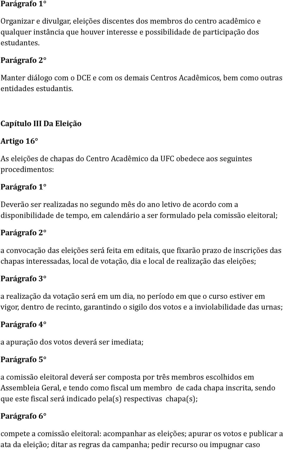 Capítulo III Da Eleição Artigo 16 As eleições de chapas do Centro Acadêmico da UFC obedece aos seguintes procedimentos: Deverão ser realizadas no segundo mês do ano letivo de acordo com a