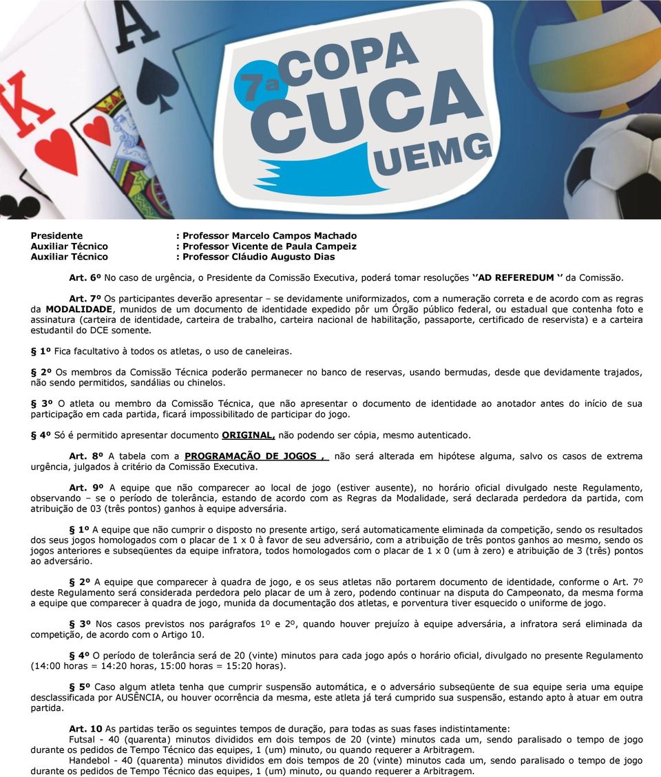 7º Os participantes deverão apresentar se devidamente uniformizados, com a numeração correta e de acordo com as regras da MODALIDADE, munidos de um documento de identidade expedido pôr um Órgão