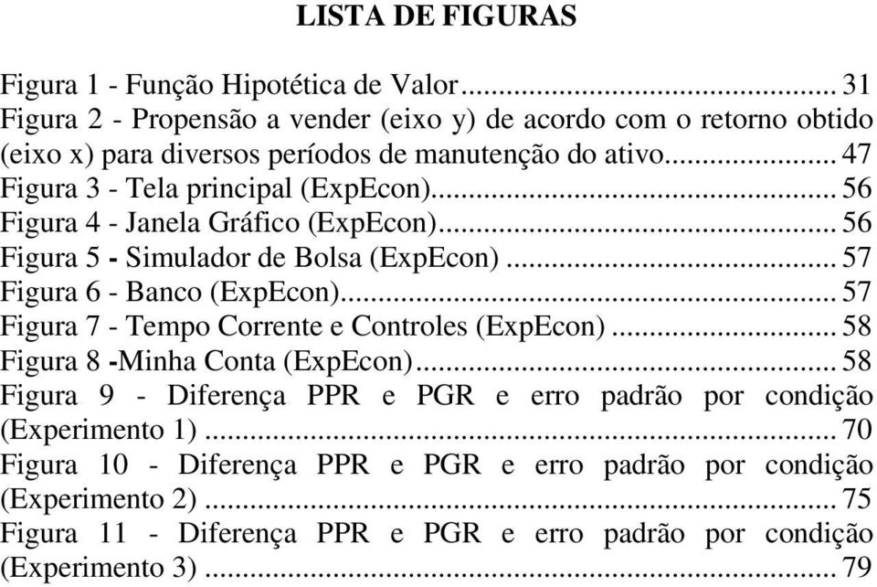 .. 56 Figura 4 - Janela Gráfico (ExpEcon)... 56 Figura 5 - Simulador de Bolsa (ExpEcon)... 57 Figura 6 - Banco (ExpEcon).