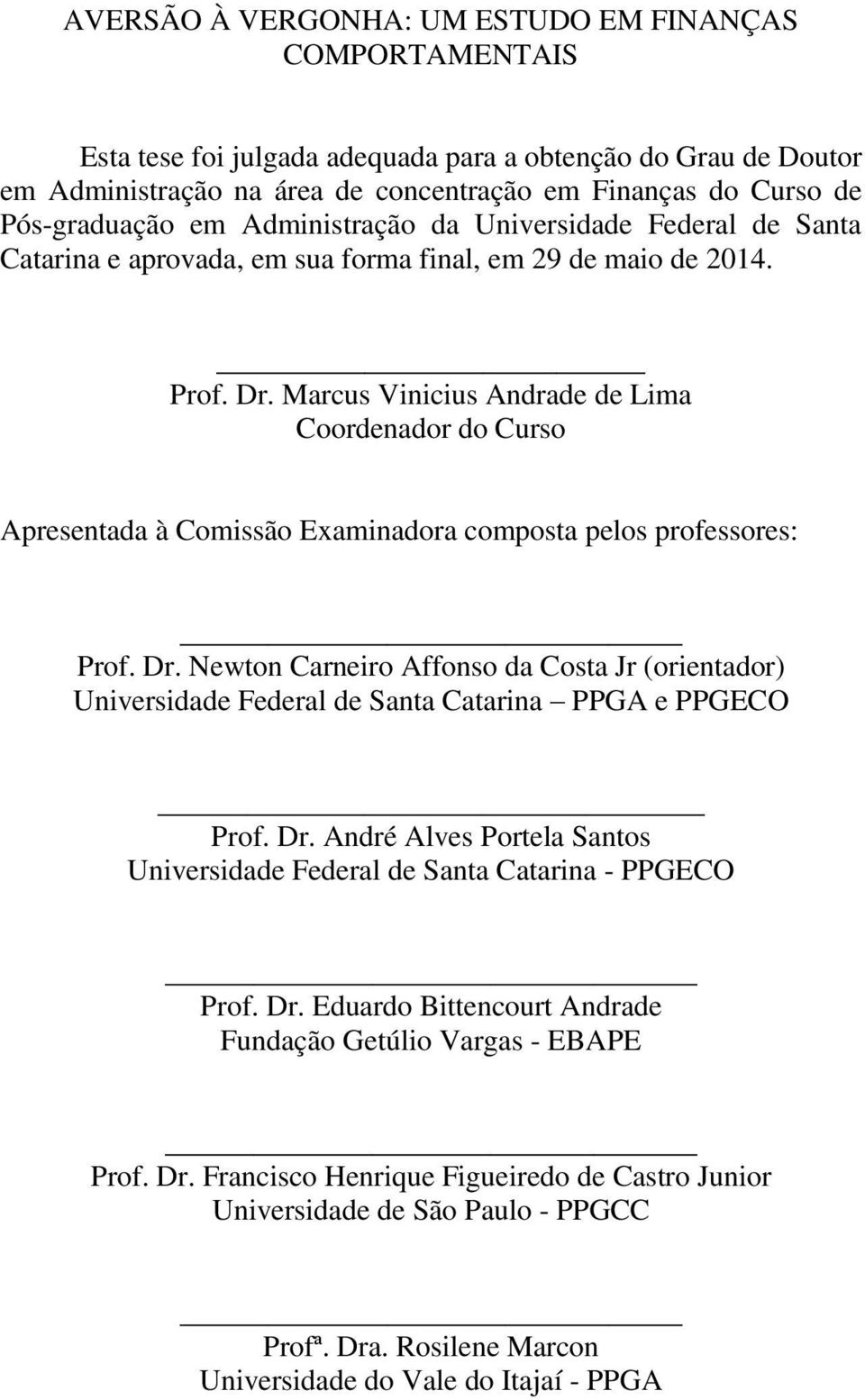 Marcus Vinicius Andrade de Lima Coordenador do Curso Apresentada à Comissão Examinadora composta pelos professores: Prof. Dr.