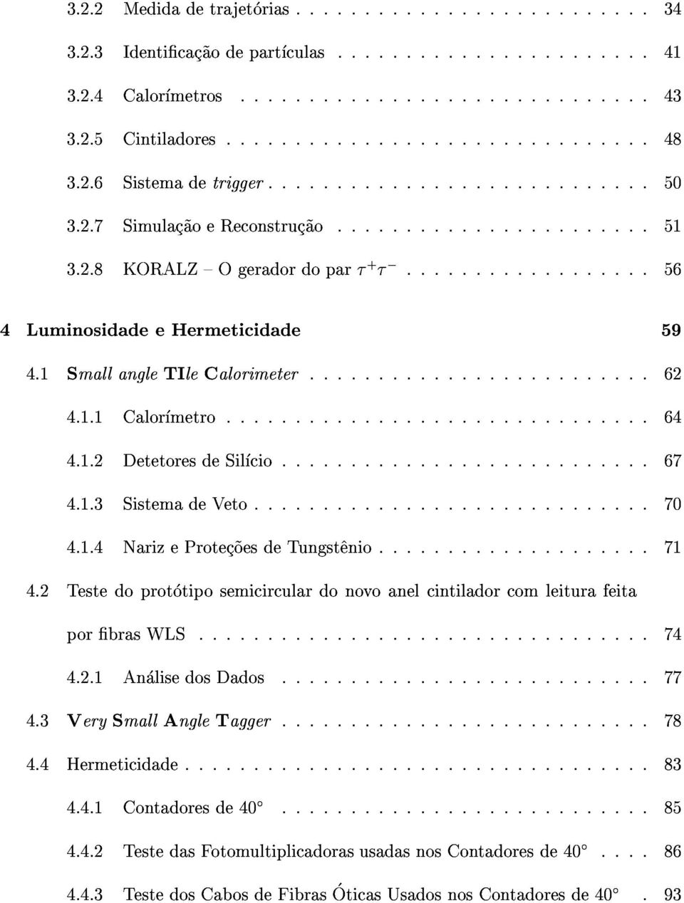 ..71 4.1.3SistemadeVeto...70 4.2Testedoprototiposemicirculardonovoanelcintiladorcomleiturafeita 4.2.1AnalisedosDados...77 porbraswls...74 4.4Hermeticidade...83 4.