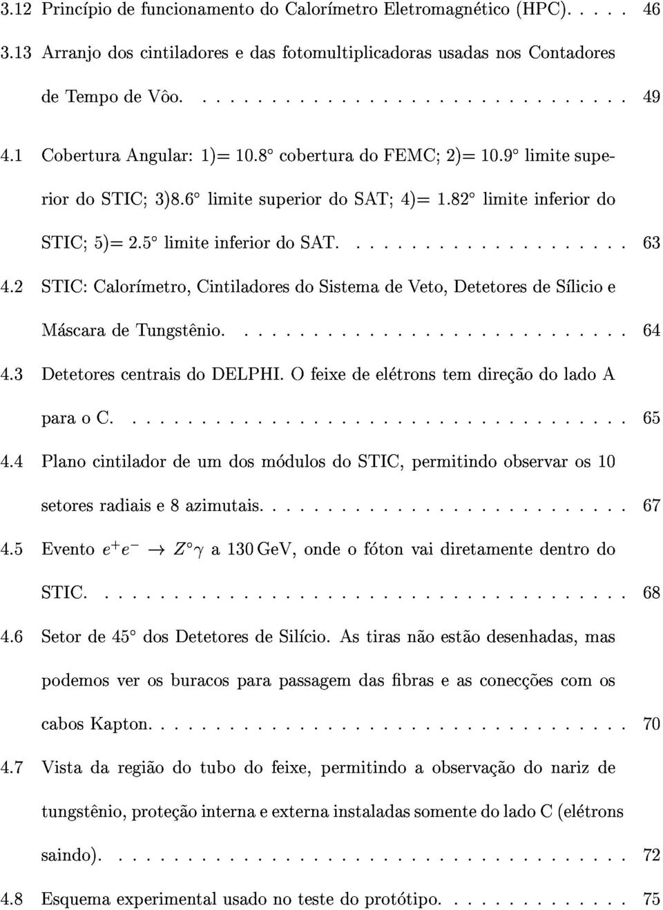 2STIC:Calormetro,CintiladoresdoSistemadeVeto,DetetoresdeSlicioe 4.3DetetorescentraisdoDELPHI.Ofeixedeeletronstemdirec~aodoladoA MascaradeTungst^enio...64 4.