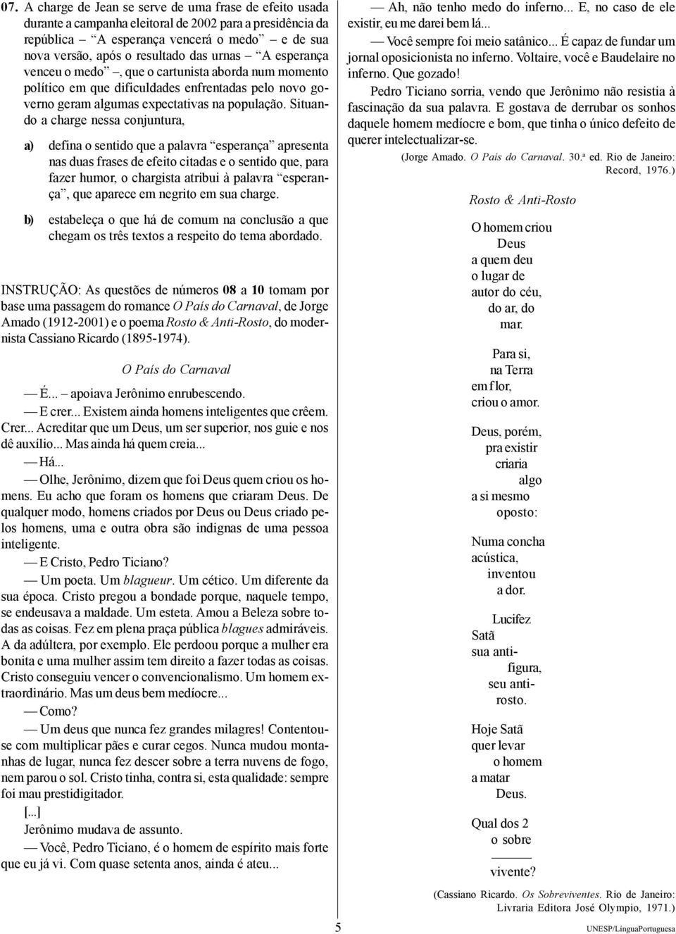 Situando a charge nessa conjuntura, a) defina o sentido que a palavra esperança apresenta nas duas frases de efeito citadas e o sentido que, para fazer humor, o chargista atribui à palavra esperança,