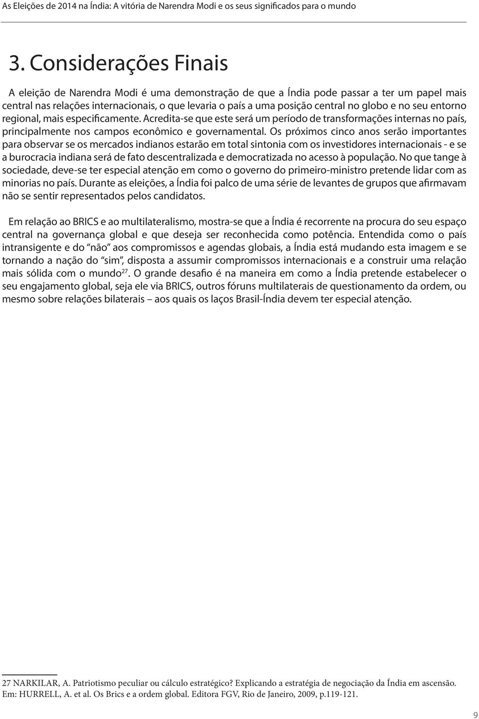 globo e no seu entorno regional, mais especificamente. Acredita-se que este será um período de transformações internas no país, principalmente nos campos econômico e governamental.