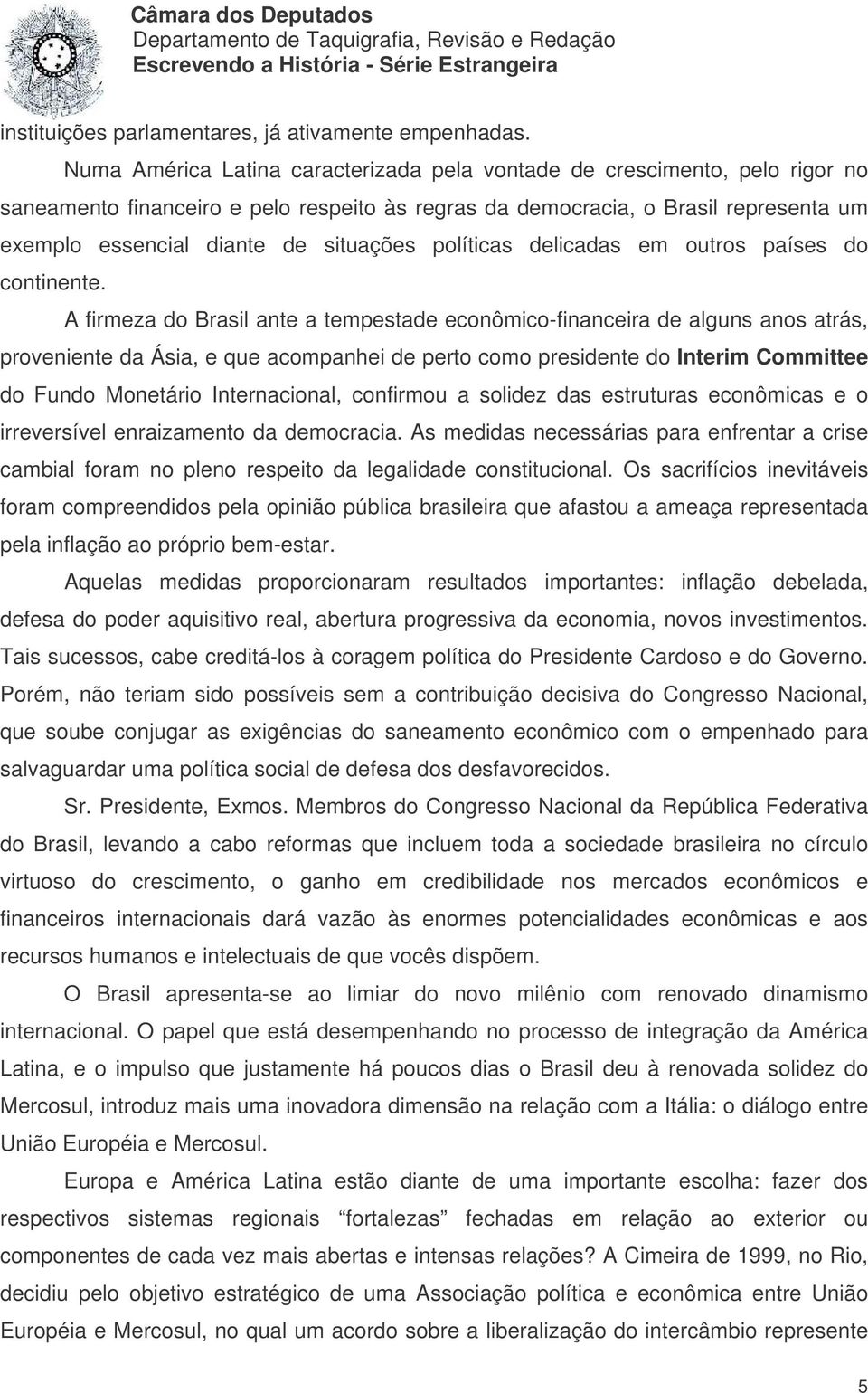 situações políticas delicadas em outros países do continente.