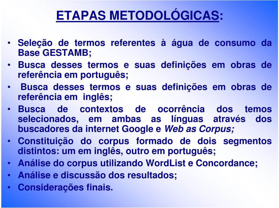 selecionados, em ambas as línguas através dos buscadores da internet Google e Web as Corpus; Constituição do corpus formado de dois segmentos