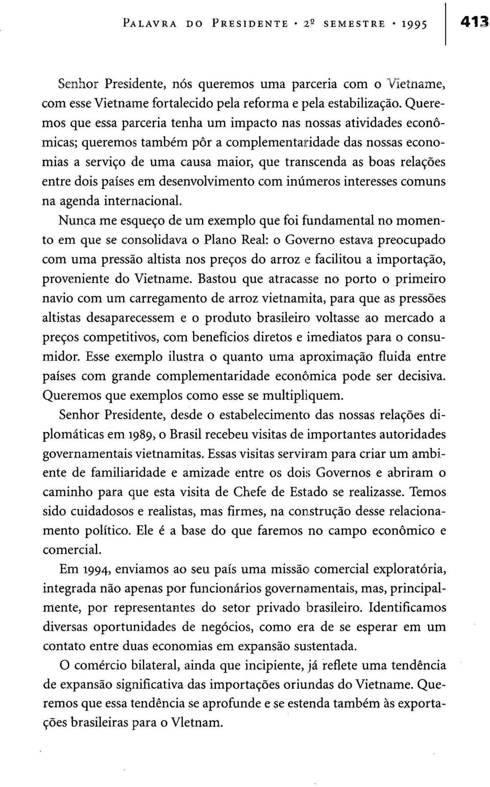 relações entre dois países em desenvolvimento com inúmeros interesses comuns na agenda internacional.