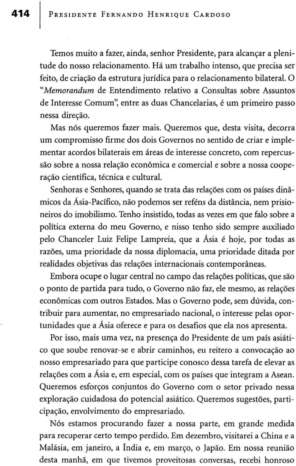 O "Memorandum de Entendimento relativo a Consultas sobre Assuntos de Interesse Comum", entre as duas Chancelarias, é um primeiro passo nessa direção. Mas nós queremos fazer mais.