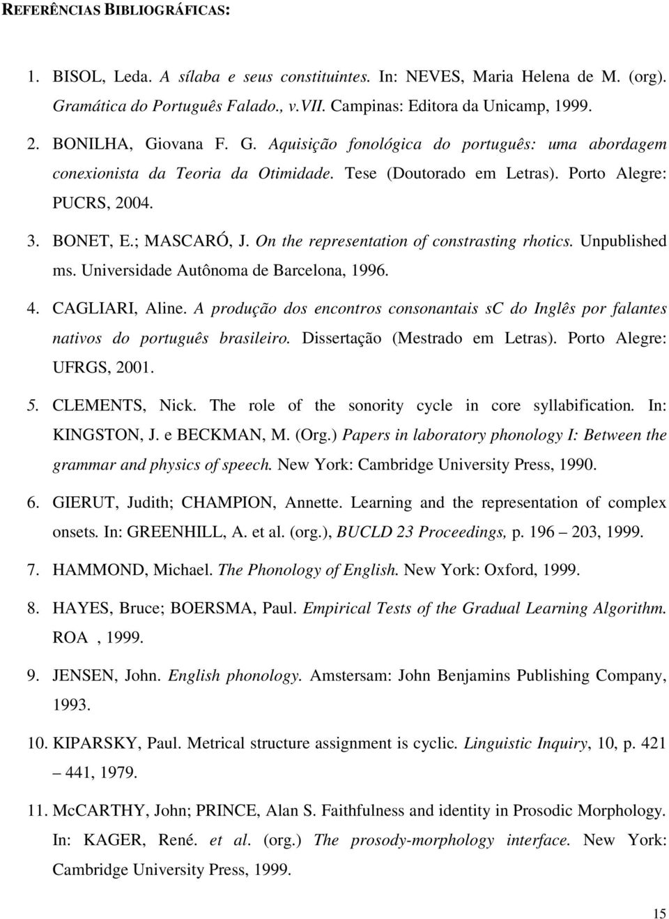 On the representation of constrasting rhotics. Unpublished ms. Universidade Autônoma de Barcelona, 1996. 4. CAGLIARI, Aline.