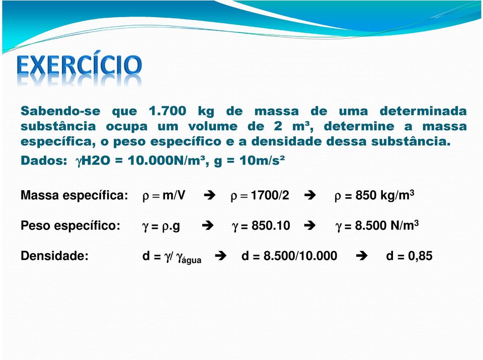 específica, o peso específico e a densidade dessa substância. Dados: γh2o = 10.