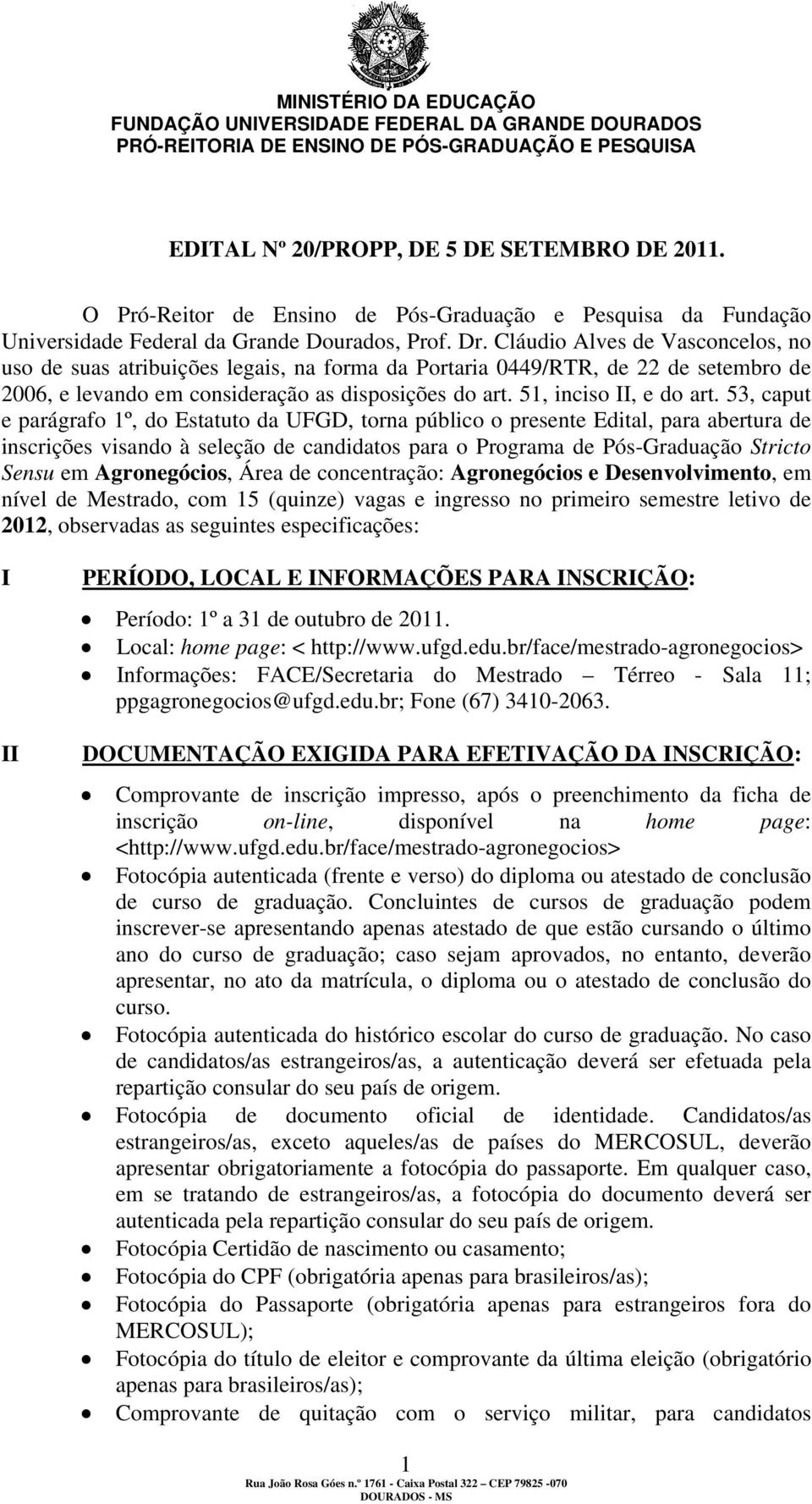 53, caput e parágrafo 1º, do Estatuto da UFGD, torna público o presente Edital, para abertura de inscrições visando à seleção de candidatos para o Programa de Pós-Graduação Stricto Sensu em