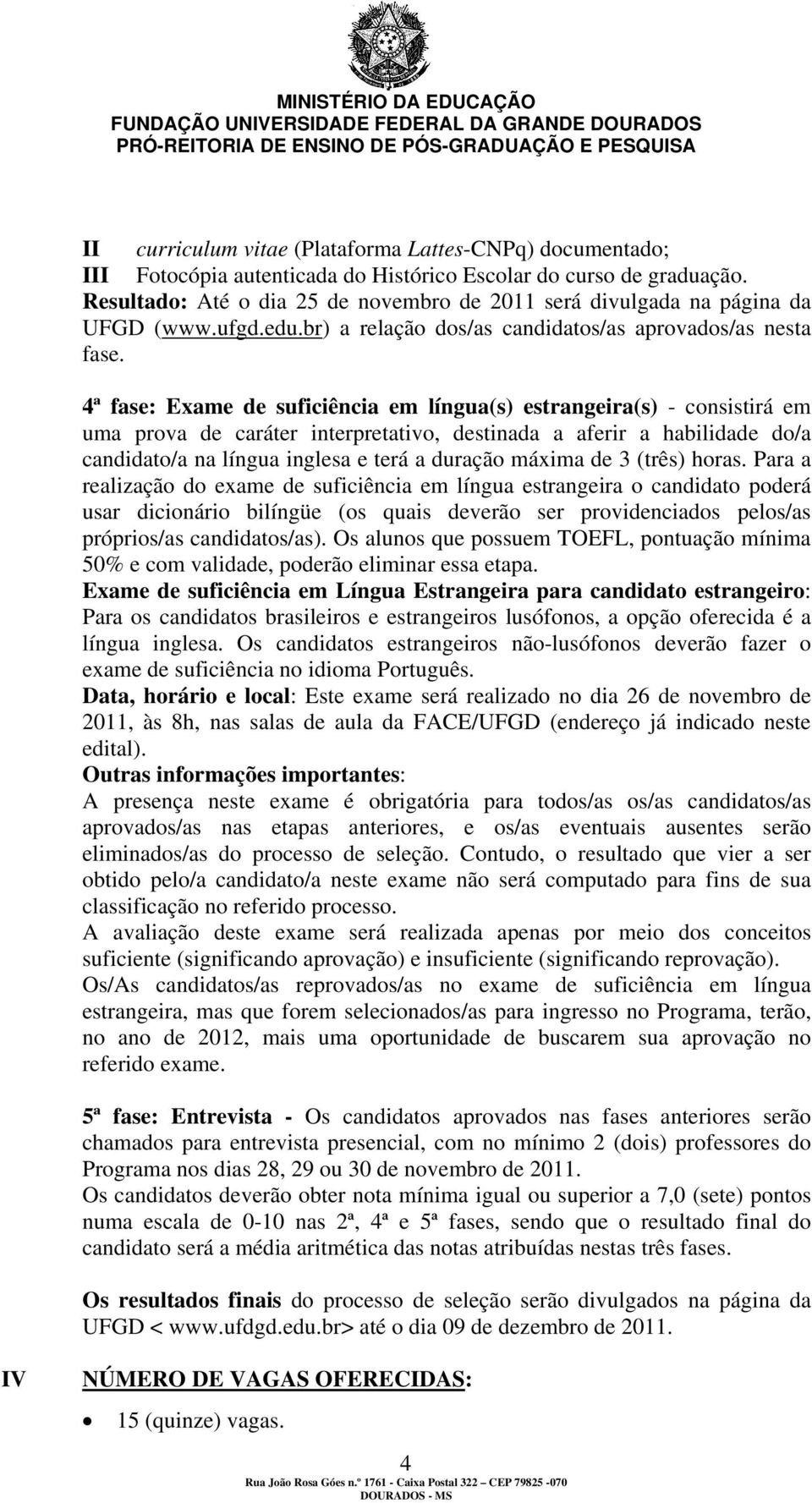 4ª fase: Exame de suficiência em língua(s) estrangeira(s) - consistirá em uma prova de caráter interpretativo, destinada a aferir a habilidade do/a candidato/a na língua inglesa e terá a duração