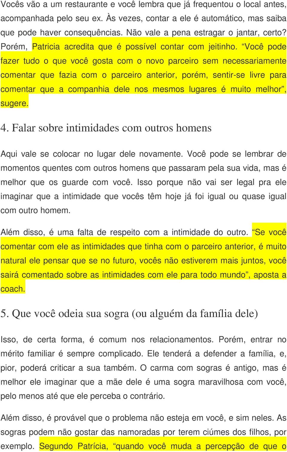 Você pode fazer tudo o que você gosta com o novo parceiro sem necessariamente comentar que fazia com o parceiro anterior, porém, sentir-se livre para comentar que a companhia dele nos mesmos lugares