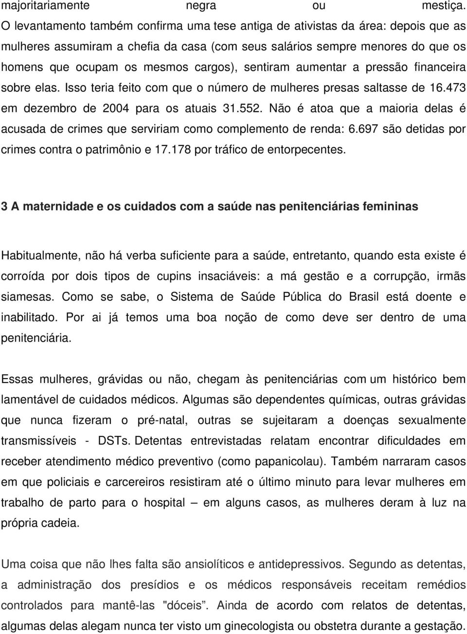 sentiram aumentar a pressão financeira sobre elas. Isso teria feito com que o número de mulheres presas saltasse de 16.473 em dezembro de 2004 para os atuais 31.552.