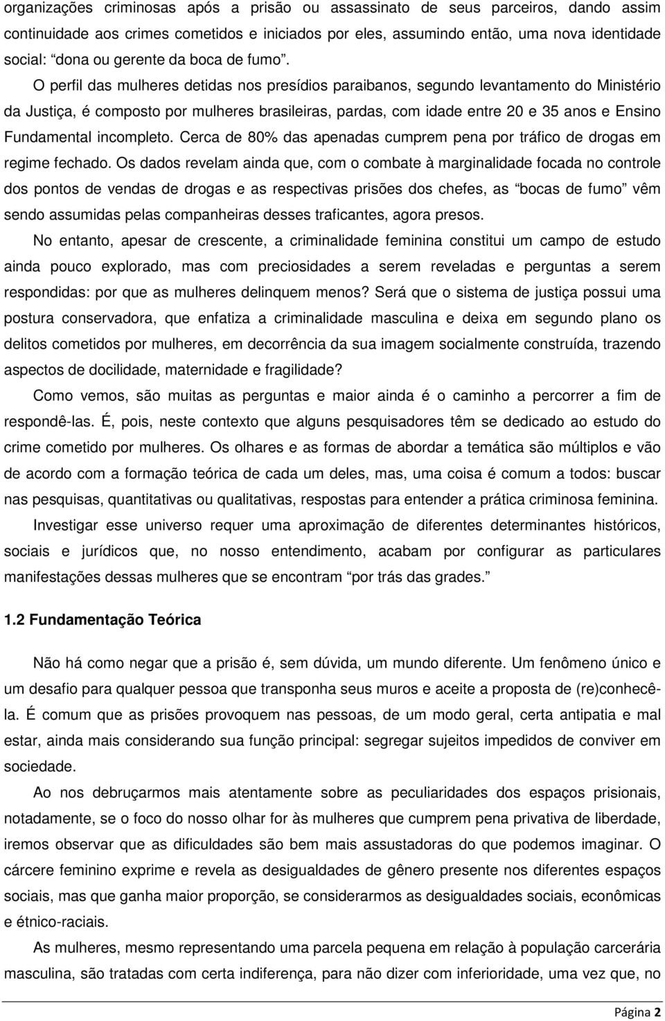 O perfil das mulheres detidas nos presídios paraibanos, segundo levantamento do Ministério da Justiça, é composto por mulheres brasileiras, pardas, com idade entre 20 e 35 anos e Ensino Fundamental