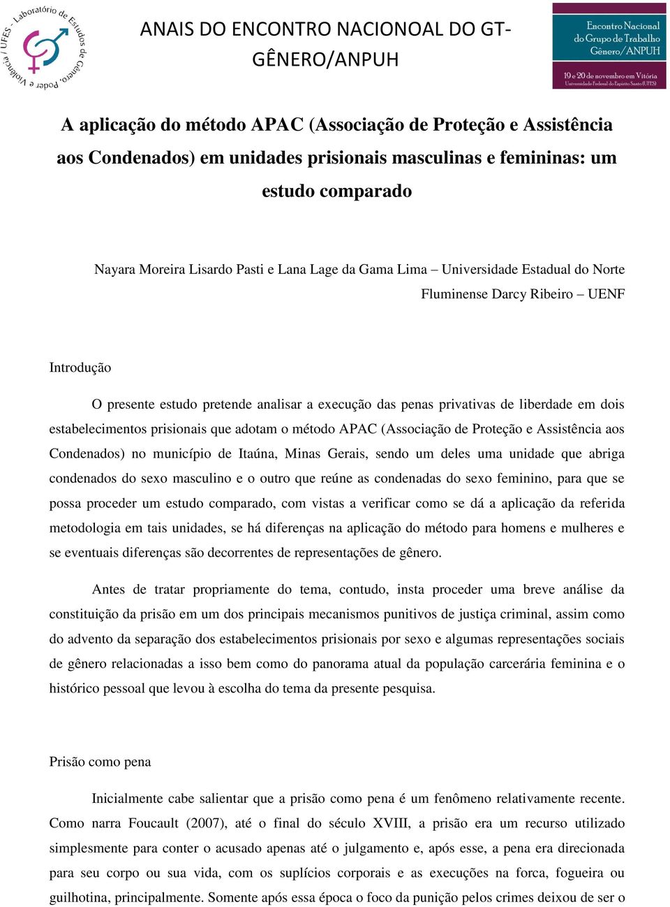 adotam o método APAC (Associação de Proteção e Assistência aos Condenados) no município de Itaúna, Minas Gerais, sendo um deles uma unidade que abriga condenados do sexo masculino e o outro que reúne