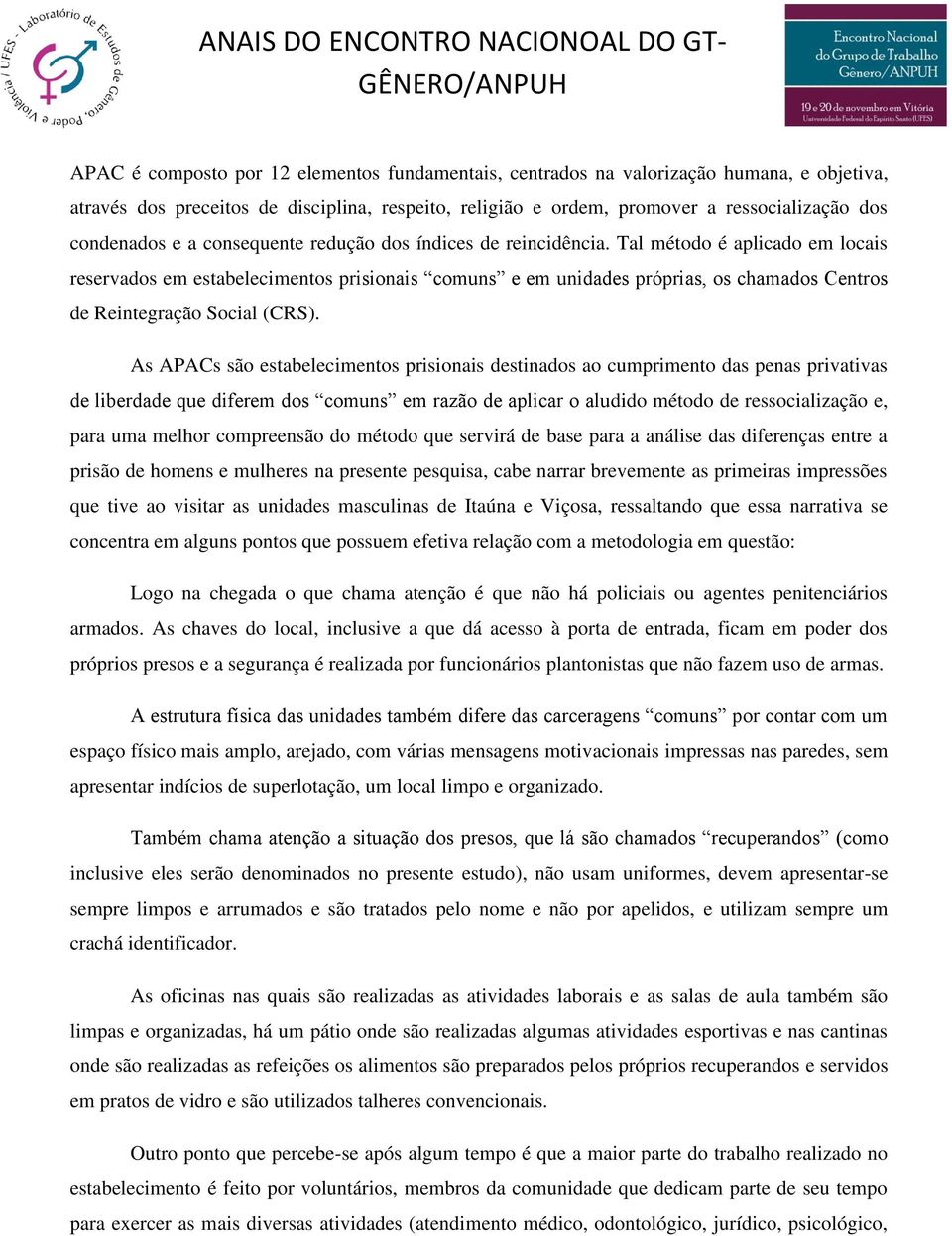 Tal método é aplicado em locais reservados em estabelecimentos prisionais comuns e em unidades próprias, os chamados Centros de Reintegração Social (CRS).