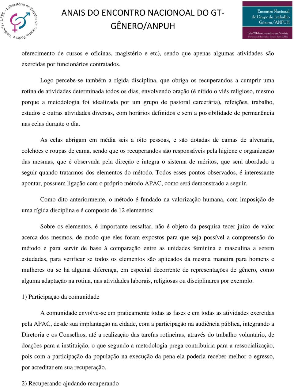 metodologia foi idealizada por um grupo de pastoral carcerária), refeições, trabalho, estudos e outras atividades diversas, com horários definidos e sem a possibilidade de permanência nas celas